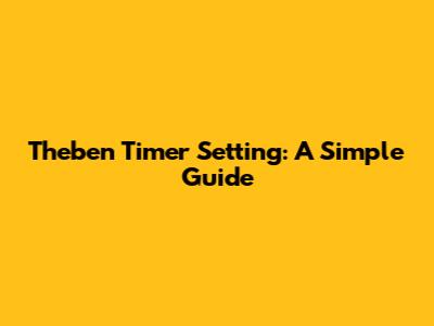 Theben Timer Setting: A Simple Guide