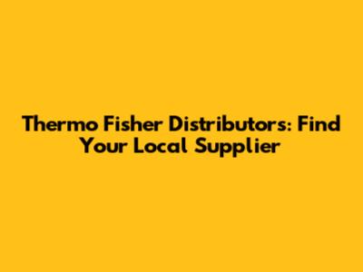 Thermo Fisher Distributors: Find Your Local Supplier