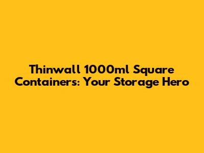 Thinwall 1000ml Square Containers: Your Storage Hero
