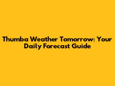 Thumba Weather Tomorrow: Your Daily Forecast Guide
