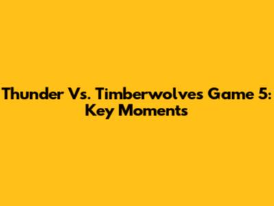 Thunder Vs. Timberwolves Game 5: Key Moments