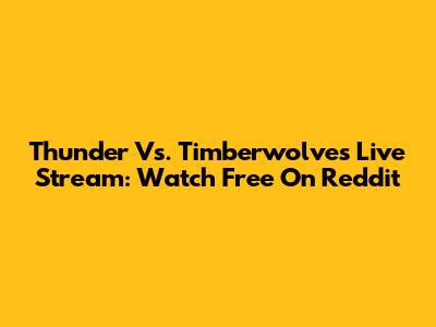 Thunder Vs. Timberwolves Live Stream: Watch Free On Reddit