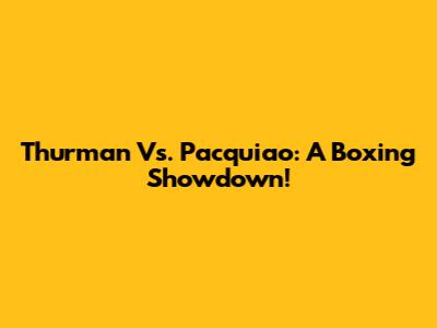 Thurman Vs. Pacquiao: A Boxing Showdown!