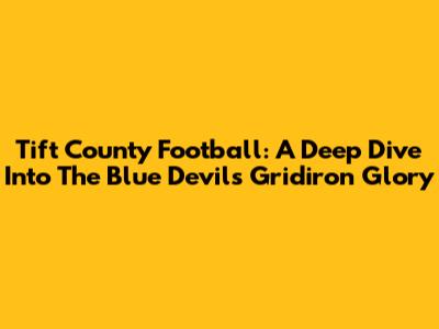Tift County Football: A Deep Dive Into The Blue Devils' Gridiron Glory