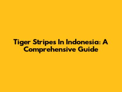 Tiger Stripes In Indonesia: A Comprehensive Guide