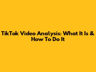 TikTok Video Analysis: What It Is & How To Do It