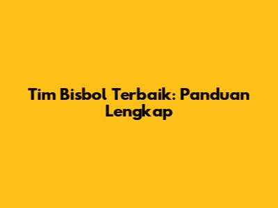 Tim Bisbol Terbaik: Panduan Lengkap