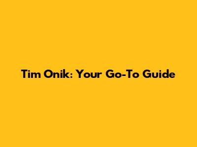 Tim Onik: Your Go-To Guide