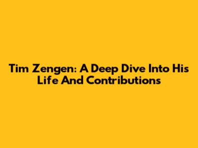 Tim Zengen: A Deep Dive Into His Life And Contributions
