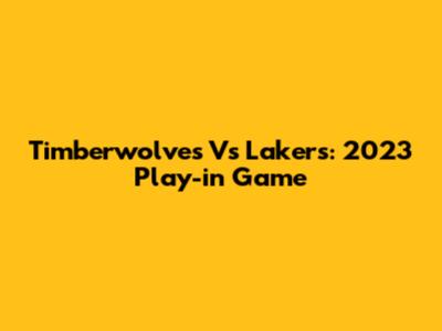Timberwolves Vs Lakers: 2023 Play-in Game