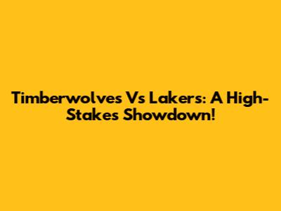 Timberwolves Vs Lakers: A High-Stakes Showdown!