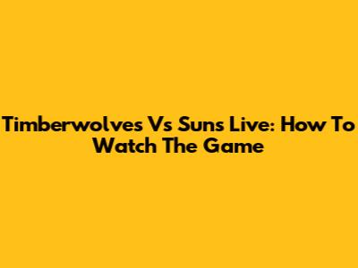 Timberwolves Vs Suns Live: How To Watch The Game