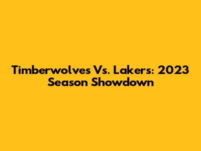 Timberwolves Vs. Lakers: 2023 Season Showdown