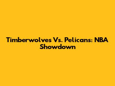 Timberwolves Vs. Pelicans: NBA Showdown