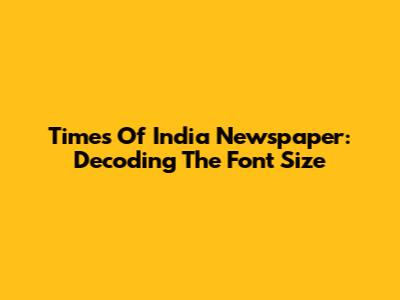 Times Of India Newspaper: Decoding The Font Size