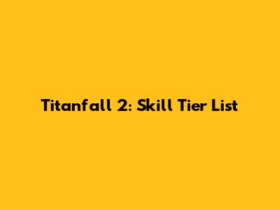 Titanfall 2: Skill Tier List