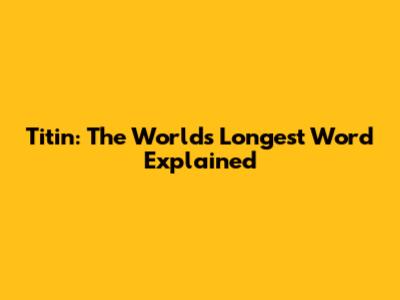 Titin: The World's Longest Word Explained