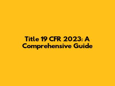 Title 19 CFR 2023: A Comprehensive Guide