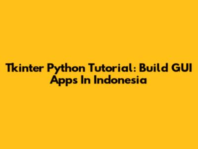 Tkinter Python Tutorial: Build GUI Apps In Indonesia