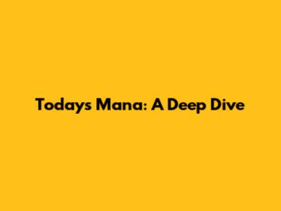 Today's Mana: A Deep Dive