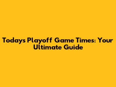 Today's Playoff Game Times: Your Ultimate Guide