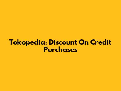 Tokopedia: Discount On Credit Purchases