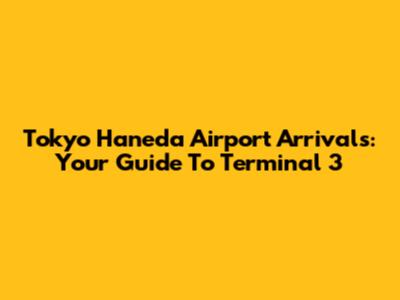 Tokyo Haneda Airport Arrivals: Your Guide To Terminal 3