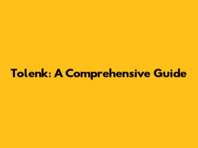 Tolenk: A Comprehensive Guide