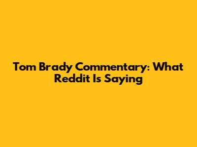 Tom Brady Commentary: What Reddit Is Saying