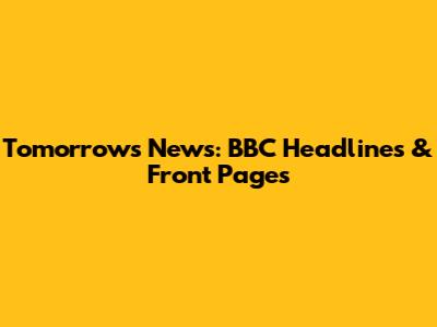 Tomorrow's News: BBC Headlines & Front Pages