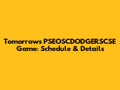 Tomorrow's PSEOSCDODGERSCSE Game: Schedule & Details