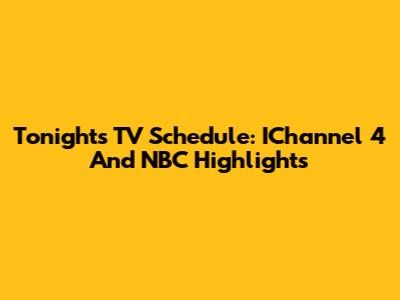 Tonight's TV Schedule: IChannel 4 And NBC Highlights