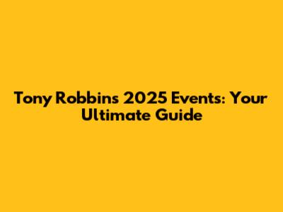Tony Robbins 2025 Events: Your Ultimate Guide