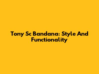 Tony Sc Bandana: Style And Functionality