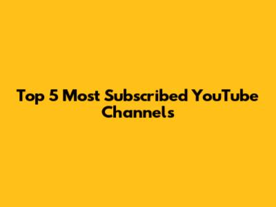 Top 5 Most Subscribed YouTube Channels