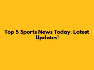 Top 5 Sports News Today: Latest Updates!