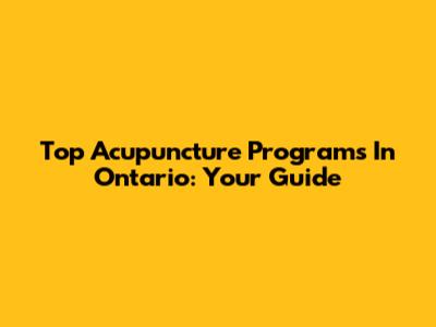 Top Acupuncture Programs In Ontario: Your Guide
