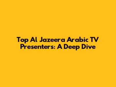 Top Al Jazeera Arabic TV Presenters: A Deep Dive