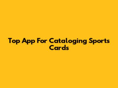 Top App For Cataloging Sports Cards