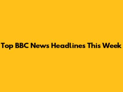 Top BBC News Headlines This Week
