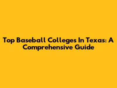 Top Baseball Colleges In Texas: A Comprehensive Guide