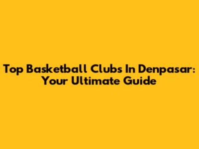 Top Basketball Clubs In Denpasar: Your Ultimate Guide