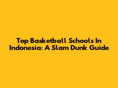 Top Basketball Schools In Indonesia: A Slam Dunk Guide