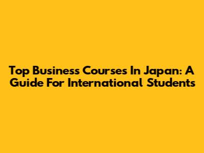 Top Business Courses In Japan: A Guide For International Students