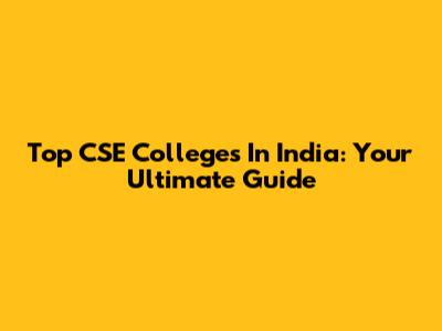Top CSE Colleges In India: Your Ultimate Guide