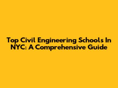 Top Civil Engineering Schools In NYC: A Comprehensive Guide