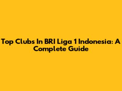 Top Clubs In BRI Liga 1 Indonesia: A Complete Guide