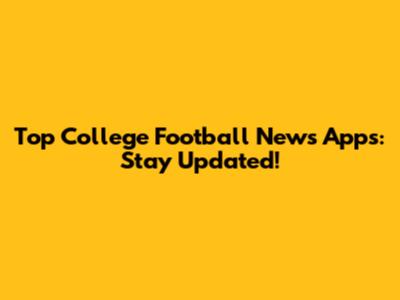 Top College Football News Apps: Stay Updated!