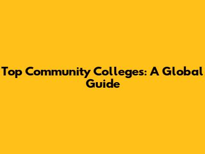 Top Community Colleges: A Global Guide