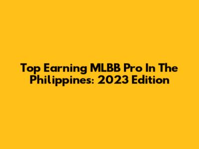 Top Earning MLBB Pro In The Philippines: 2023 Edition